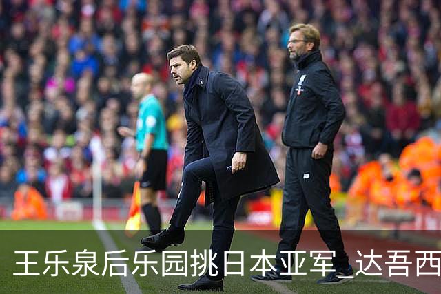 王乐泉后乐园挑日本亚军 达吾西利特渴望连胜
